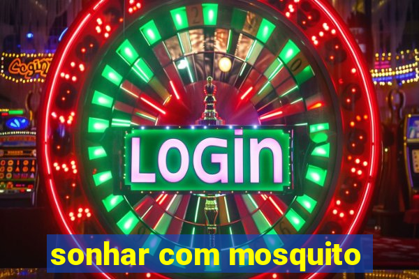 sonhar com mosquito